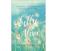 Fully Alive: Learning to Flourish - Mind, Body & Spirit
