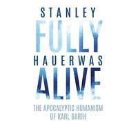 Fully Alive: The Apocalyptic Humanism of Karl Barth (Richard E. Myers Lectures)