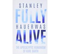 Fully Alive: The Apocalyptic Humanism of Karl Barth (Richard E. Myers Lectures)