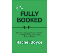 Fully Booked: A Freelance Language Teacher’s Guide to Finding, Winning, and Keeping Students Online (Teach, Train, Coach: Advice for New and Growing Educators Working Freelance Online)