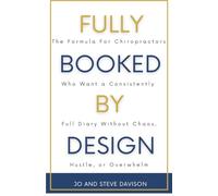 FULLY BOOKED BY DESIGN: The Formula For Chiropractors Who Want A Consistently Full Diary Without Chaos, Hustle or `Overwhelm
