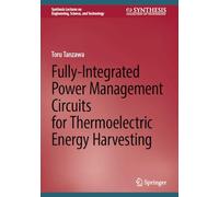 Fully-Integrated Power Management Circuits for Thermoelectric Energy Harvesting (Synthesis Lectures on Engineering, Science, and Technology)