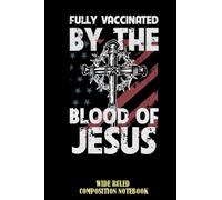 Fully Vaccinated By The Blood Of Jesus Christian Wide Ruled Composition Notebook: I Love Jesus, Church Christian Worship Notebook, Jesus Notepad For Everyone | Special Black Cover