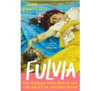 Fulvia : The Woman Who Broke All the Rules in Ancient Rome