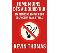 Fume moins dès aujourd’hui: Méthode simple et progressive pour arrêter de fumer sans stress, sans substituts, et à ton rythme