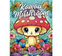 Fun & Adorable Kawaii Mushroom Coloring Book For Kids, Cute Whimsical Illustrations of Kawaii, 100 Cute Fungi images For Relaxation And Stress Relief, ... Coloring Pages, Gifts for Teens and Kids