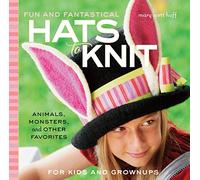 Fun and Fantastical Hats to Knit: Animals, Monsters & Other Favorites for Kids and Grownups