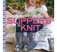 Fun and Fantastical Slippers to Knit: Flora, Fauna, and Iconic Styles for Kids and Grownups