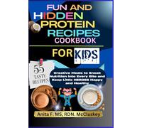 FUN AND HIDDEN PROTEIN RECIPES FOR KIDS: Creative Meals to Sneak Nutrition into Every Bite and Keep Little Heroes Happy and Healthy"