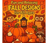 Fun and Relaxing Fall Designs for all ages: A simple and cozy Autumn Coloring Book for Children, Teens, Adults, Kids, Boys and Girls. A perfect Fall inspired Holiday and Celebrations gift