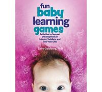 Fun Baby Learning Games: Activities to Support Development in Infants, Toddlers, and Two-Year-Olds