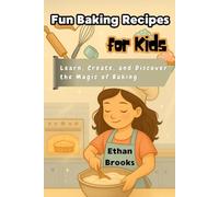 Fun Baking Recipes for Kids: Learn, Create, and Discover the Magic of Baking