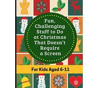 Fun, Challenging Stuff to Do at Christmas That Doesn’t Require a Screen: Fun filled Holiday activity book for kids aged 6-11