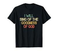 Fun Christian I Will Sing The Goodness of God Jesus Worship T-Shirt