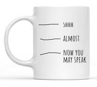 Fun Coffee Or Tea Mug Gift Shhh Almost Now You May Speak Funny Novelty Coffee Mug White Mug 11 Oz