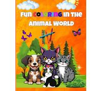 Fun coloring in the animal world: a super cute and fun coloring book adventure whit adorable animal friends, eazy to color scenes, and cozy zen patterns for creative relaxation