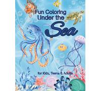 Fun Coloring Under the Sea for Kids, Teens and Adults: Under the Sea: An Ocean Animals Coloring Book Featuring Fish, Sea Turtles, Coral Reefs, and ... Underwater Scenes for Kids, Teens, and Adults