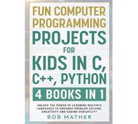 Fun Computer Programming Projects for Kids in C, C++, Python: 4 Books in 1: Unlock the Power of Learning Multiple Languages to Enhance Problem ... Versatility (Coding for Absolute Beginners)