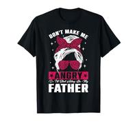 Fun Don't Make Me Angry Or I'll Start Acting Like My Father T-Shirt