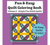 Fun & Easy Quilt Coloring Book - Volume 6 Simple Five Patch Quilts: Calming and Relaxing Quilt Color Designs for Kids, Teens & Adults (Simple Quilt Design Coloring Books)