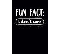 Fun Fact I Don't Care: Funny Notebook