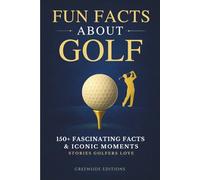 Fun Facts About Golf: 150+ Fascinating Facts, Iconic Moments & Stories Golfers Love. A Memorable Gift for Golf Fans (The Clubhouse Collection)