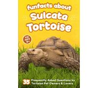 Fun Facts About Sulcata Tortoise: 35 Frequently Asked Questions by Tortoise Pet Owners & Lovers - Short Picture Book for Kids (The World of Rare Pets)