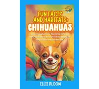 Fun Facts and Habitats: Chihuahuas: Imaginative adventures, fascinating facts, and hands-on activities about Chihuahuas through the eyes of Chico the Chihuahua Dog (Tiny Thinkers)