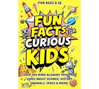 Fun Facts and Jokes for Curious Kids Ages 8-12: OVER 200 MIND-BLOWING TRIVIA AND JOKES ABOUT SCIENCE, HISTORY, ANIMALS, SPACE & MORE! (The Curious Collection)