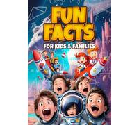 Fun Facts for Kids and Families: Inspire and Educate Curious Young Minds with Engaging Facts for smart Kids ages 8 -12 -Ultimate Guide to Science, ... Legendary Heroes and Nature's Marvels