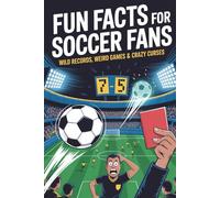 Fun Facts for Soccer Fans - Wild Records, Weird Games & Crazy Curses: Perfect Gift for Soccer Fans
