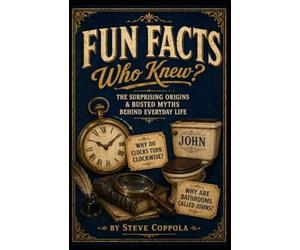 Fun Facts, Who Knew?: The Surprising True Origins and Busted Myths Behind Everyday Words, Science, Sports, and the World Around You
