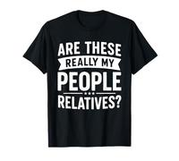 Fun Family Reunion are These People Really My Relatives T-Shirt