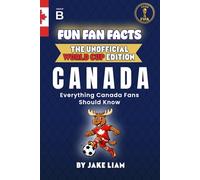 Fun Fan Facts: World Cup Edition - Canada: Everything Young Canada Fans Should Know (Fun Fan Facts: The Unofficial Sports Guide)