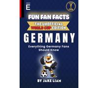Fun Fan Facts: World Cup Edition - Germany: Everything Young Germany Fans Should Know (Sports Facts Books for Kids: The Fun Fan Facts Unofficial Team Guide)