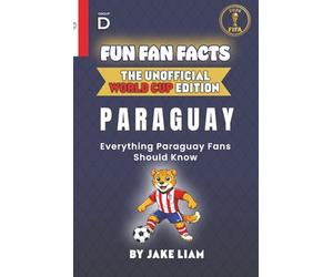 Fun Fan Facts: World Cup Edition - Paraguay: Everything Young Paraguay Fans Should Know (Sports Facts Books for Kids: The Fun Fan Facts Unofficial Team Guide)