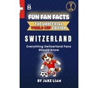 Fun Fan Facts: World Cup Edition - Switzerland: Everything Young Switzerland Fans Should Know (Fun Fan Facts: The Unofficial Sports Guide)