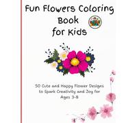 Fun Flowers Coloring Book for Kids:: 50 Cute and Happy Flower Designs to Spark Creativity and Joy for Ages 3-8