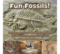 Fun Fossils! - Everything You Could Want to Know about the History Laying Beneath Our Feet. Earth Science for Kids. - Children's Earth Sciences Books