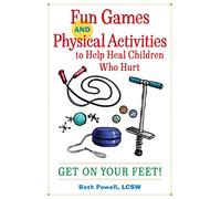 Fun Games and Physical Activities to Help Heal Children Who Hurt: Get On Your Feet!