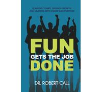 Fun Gets the Job Done: Building Teams, Driving Growth, and Leading with Vision and Purpose