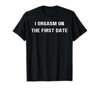 Fun Graphic-i orgasm on the first date T-Shirt