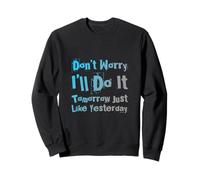 Fun Humor Dont Worry I’ll Do It Tomorrow Just Like Yesterday Sweatshirt