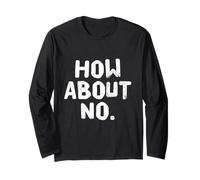 Fun Humor Text Funny For People Funny I Say No How About No Long Sleeve T-Shirt