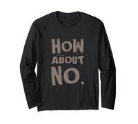 Fun Humor Text Funny For People Funny I Say No How About No Long Sleeve T-Shirt