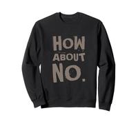 Fun Humor Text Funny For People Funny I Say No How About No Sweatshirt