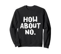 Fun Humor Text Funny For People Funny I Say No How About No Sweatshirt