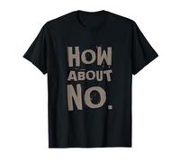Fun Humor Text Funny For People Funny I Say No How About No T-Shirt