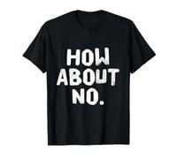 Fun Humor Text Funny For People Funny I Say No How About No T-Shirt