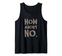 Fun Humor Text Funny For People Funny I Say No How About No Tank Top